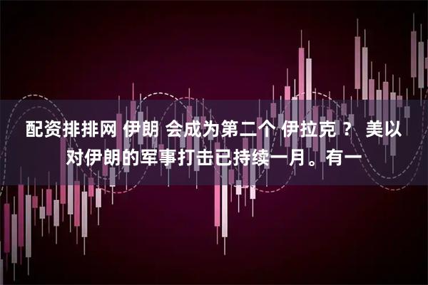 配资排排网 伊朗 会成为第二个 伊拉克 ？ 美以对伊朗的军事打击已持续一月。有一